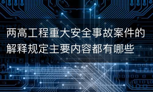 两高工程重大安全事故案件的解释规定主要内容都有哪些