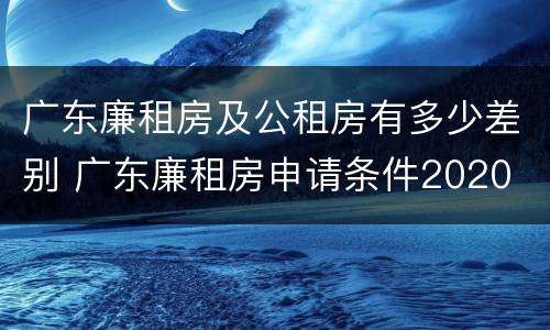 广东廉租房及公租房有多少差别 广东廉租房申请条件2020