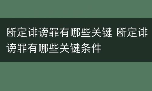 断定诽谤罪有哪些关键 断定诽谤罪有哪些关键条件