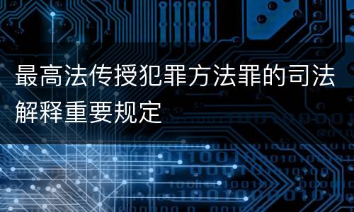 最高法传授犯罪方法罪的司法解释重要规定