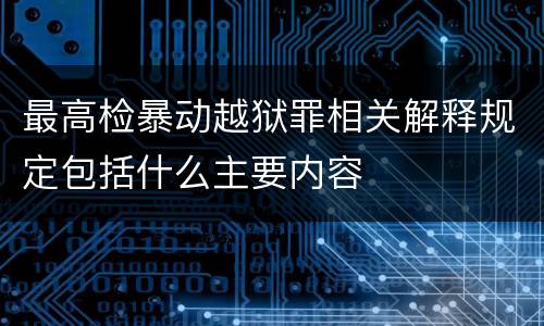 最高检暴动越狱罪相关解释规定包括什么主要内容