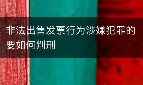 非法出售发票行为涉嫌犯罪的要如何判刑
