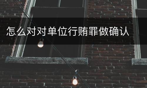 怎么对对单位行贿罪做确认