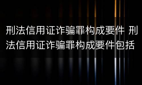 刑法信用证诈骗罪构成要件 刑法信用证诈骗罪构成要件包括