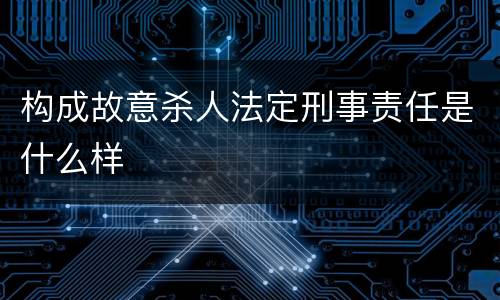 构成故意杀人法定刑事责任是什么样