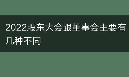 2022股东大会跟董事会主要有几种不同
