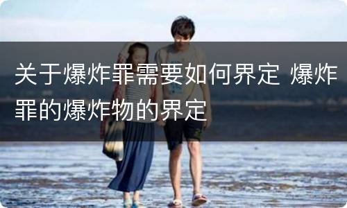 关于爆炸罪需要如何界定 爆炸罪的爆炸物的界定