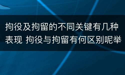 拘役及拘留的不同关键有几种表现 拘役与拘留有何区别呢举例说明