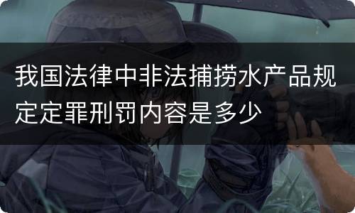 我国法律中非法捕捞水产品规定定罪刑罚内容是多少