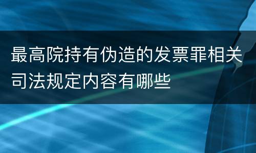 最高院持有伪造的发票罪相关司法规定内容有哪些