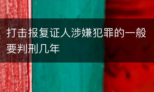 打击报复证人涉嫌犯罪的一般要判刑几年