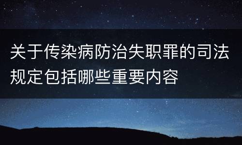 关于传染病防治失职罪的司法规定包括哪些重要内容