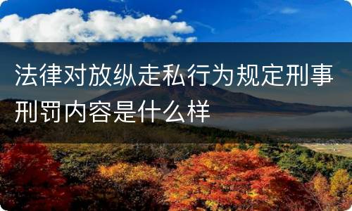 法律对放纵走私行为规定刑事刑罚内容是什么样