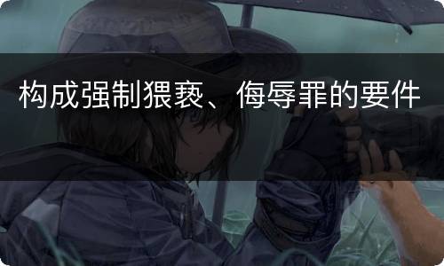 构成强制猥亵、侮辱罪的要件
