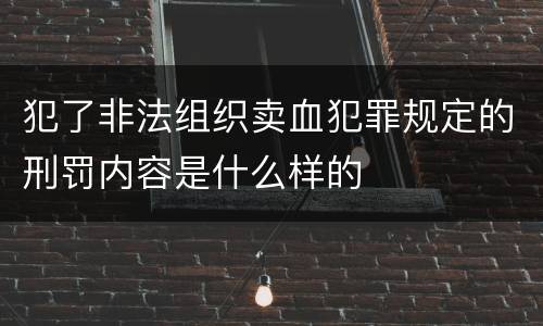 犯了非法组织卖血犯罪规定的刑罚内容是什么样的