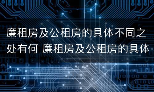 廉租房及公租房的具体不同之处有何 廉租房及公租房的具体不同之处有何意义