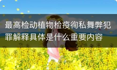 最高检动植物检疫徇私舞弊犯罪解释具体是什么重要内容