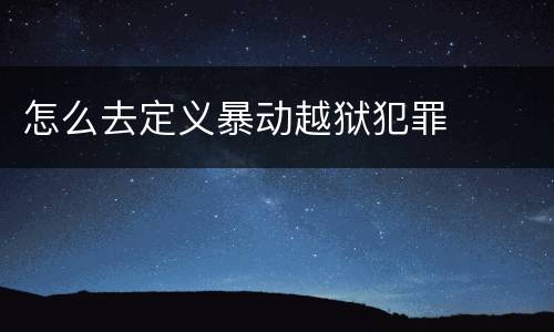 怎么去定义暴动越狱犯罪