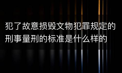 犯了故意损毁文物犯罪规定的刑事量刑的标准是什么样的