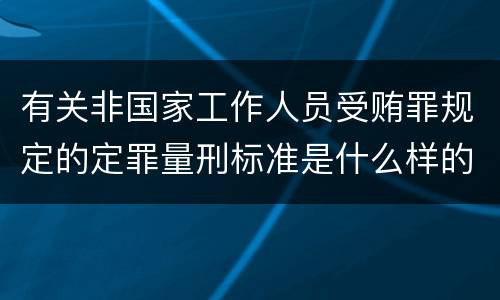 有关非国家工作人员受贿罪规定的定罪量刑标准是什么样的