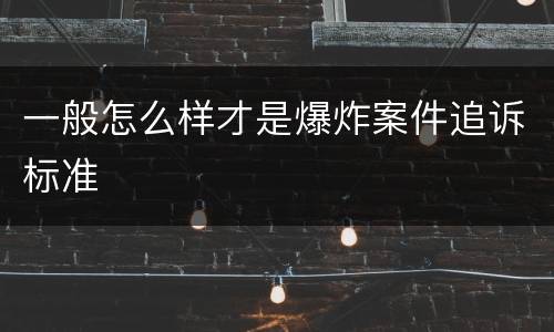 一般怎么样才是爆炸案件追诉标准