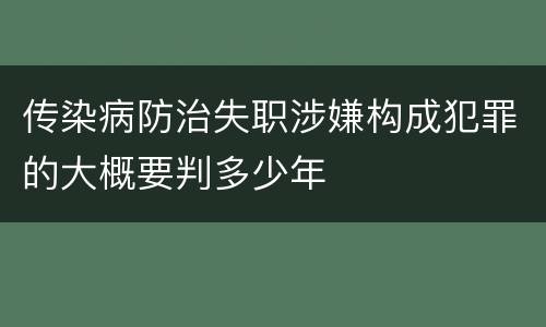 传染病防治失职涉嫌构成犯罪的大概要判多少年