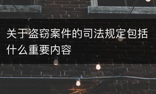 关于盗窃案件的司法规定包括什么重要内容