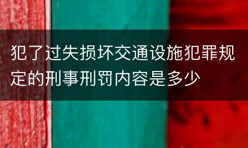 犯了过失损坏交通设施犯罪规定的刑事刑罚内容是多少