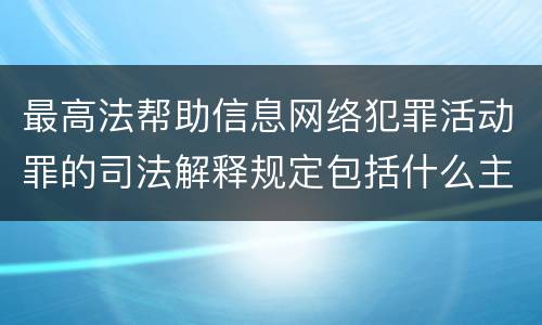 最高法帮助信息网络犯罪活动罪的司法解释规定包括什么主要内容