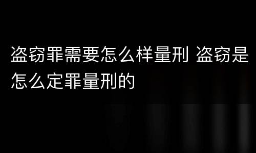 盗窃罪需要怎么样量刑 盗窃是怎么定罪量刑的