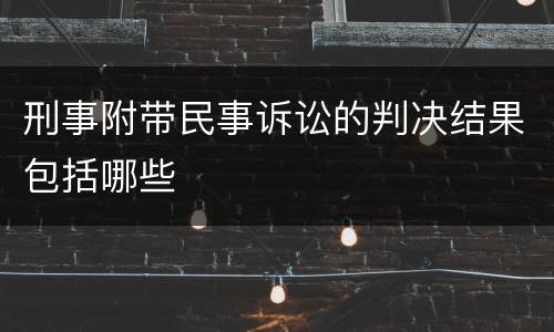 刑事附带民事诉讼的判决结果包括哪些