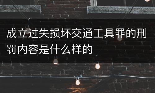 成立过失损坏交通工具罪的刑罚内容是什么样的