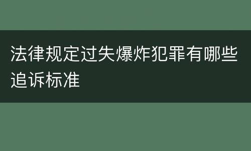 法律规定过失爆炸犯罪有哪些追诉标准