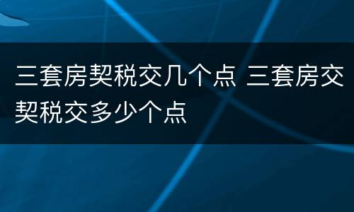 三套房契税交几个点 三套房交契税交多少个点