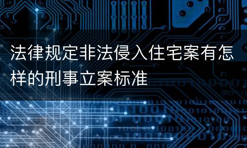法律规定非法侵入住宅案有怎样的刑事立案标准