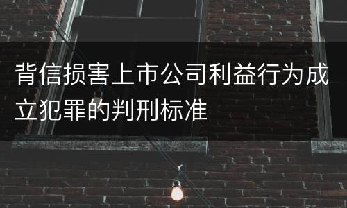 背信损害上市公司利益行为成立犯罪的判刑标准