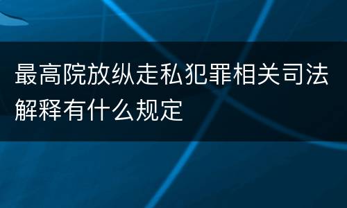 最高院放纵走私犯罪相关司法解释有什么规定