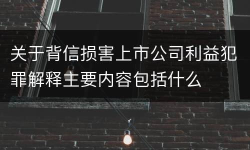 关于背信损害上市公司利益犯罪解释主要内容包括什么
