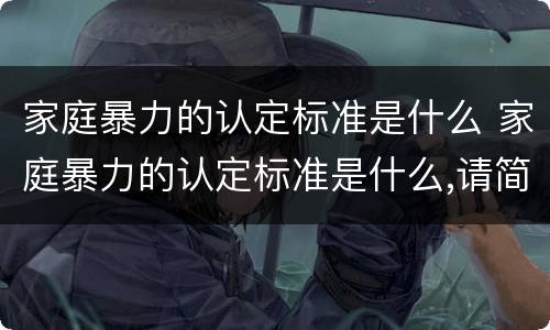 家庭暴力的认定标准是什么 家庭暴力的认定标准是什么,请简单说出来