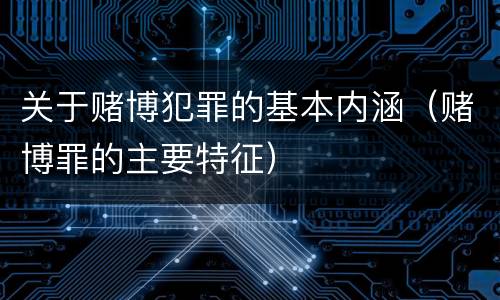 关于赌博犯罪的基本内涵（赌博罪的主要特征）