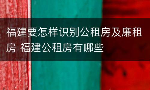 福建要怎样识别公租房及廉租房 福建公租房有哪些