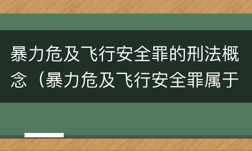 暴力危及飞行安全罪的刑法概念（暴力危及飞行安全罪属于什么犯）