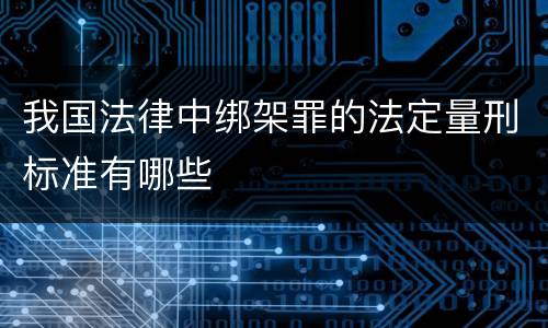 我国法律中绑架罪的法定量刑标准有哪些