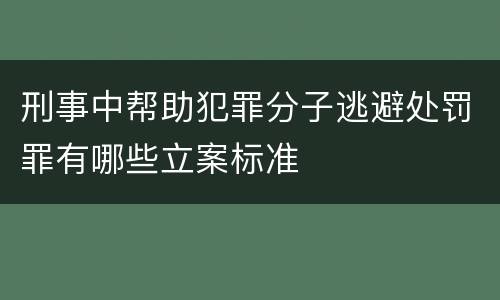 刑事中帮助犯罪分子逃避处罚罪有哪些立案标准
