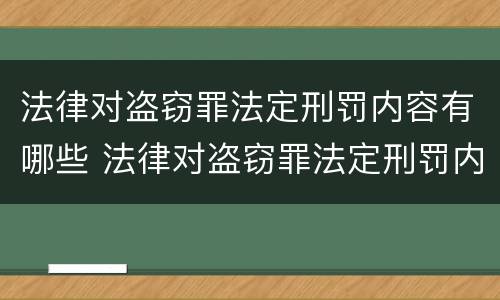 法律对盗窃罪法定刑罚内容有哪些 法律对盗窃罪法定刑罚内容有哪些处罚