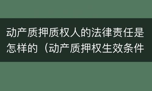动产质押质权人的法律责任是怎样的（动产质押权生效条件）