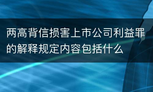 两高背信损害上市公司利益罪的解释规定内容包括什么