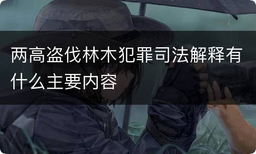 两高盗伐林木犯罪司法解释有什么主要内容