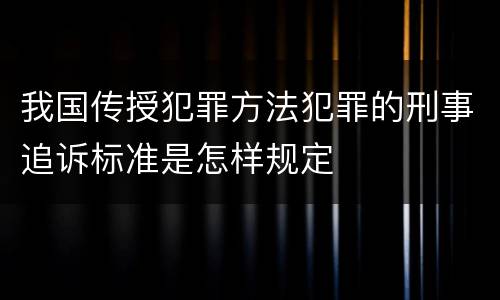 我国传授犯罪方法犯罪的刑事追诉标准是怎样规定
