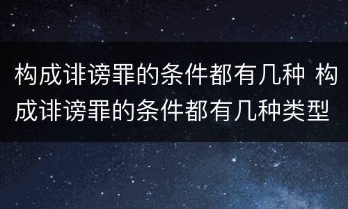 构成诽谤罪的条件都有几种 构成诽谤罪的条件都有几种类型